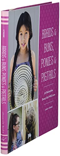 Braids & Buns Ponies & Pigtails: 50 Hairstyles Every Girl Will Love (Hairstyle Books for Girls, Hair Guides for Kids, Hair Braiding Books, Hair Ideas for Girls)