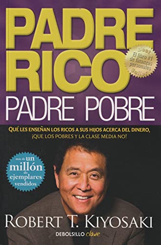 Padre Rico, padre Pobre: Qué les enseñan los ricos a sus hijos acerca del dinero, ¡que los pobres y la clase media no!