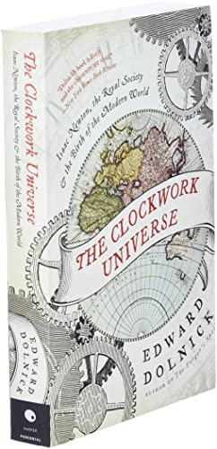 The Clockwork Universe: Isaac Newton, the Royal Society, and the Birth of the Modern World