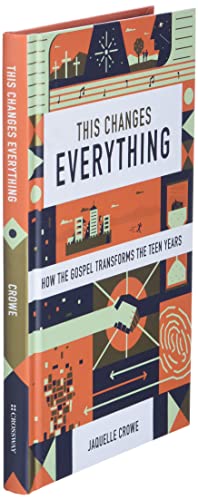 This Changes Everything: How the Gospel Transforms the Teen Years