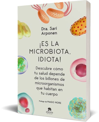 ¡Es la microbiota, idiota!: Descubre cómo tu salud depende de los billones de microorganismos que habitan en tu cuerpo