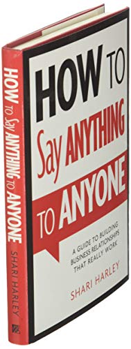 How to Say Anything to Anyone: A Guide to Building Business Relationships That Really Work