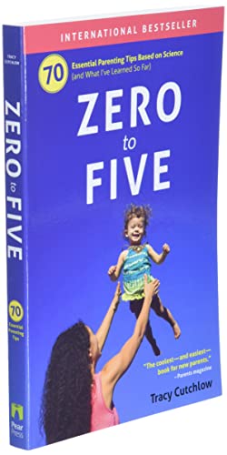 Zero to Five: 70 Essential Parenting Tips Based on Science