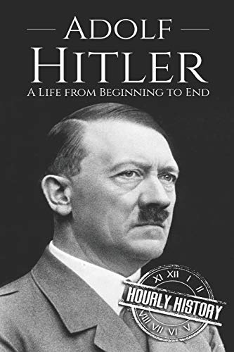 Adolf Hitler: A Life From Beginning to End (World War 2 Biographies)