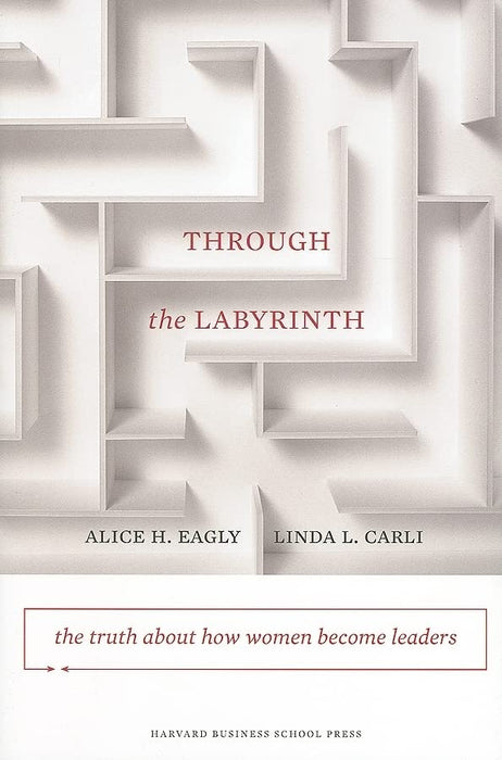 Through the Labyrinth: The Truth About How Women Become Leaders (Center for Public Leadership)