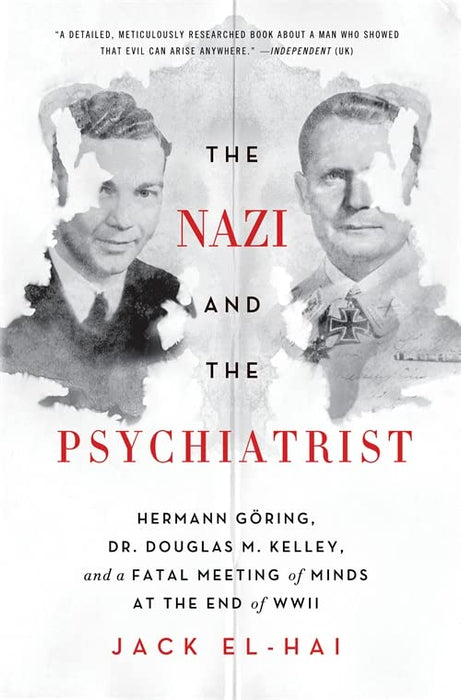 The Nazi and the Psychiatrist: Hermann Göring, Dr. Douglas M. Kelley, and a Fatal Meeting of Minds at the End of WWII