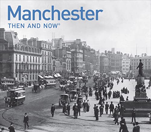 Manchester Then and Now: A Photographic Guide to Manchester Past and Present