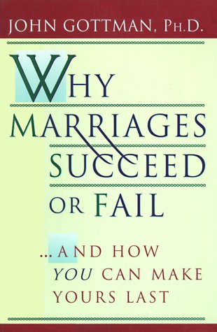 Why Marriages Succeed or Fail: And How You Can Make Yours Last