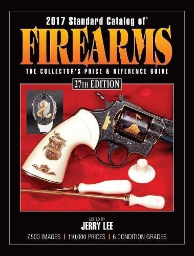 2017 Standard Catalog of Firearms: The Collector's Price & Reference Guide (Standard Catalog, 2017)