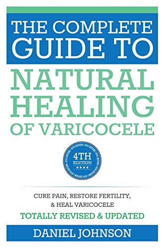 The Complete Guide to Natural Healing of Varicocele: Varicocele natural treatment without surgery