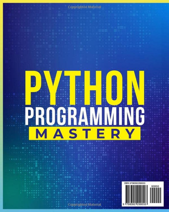 PYTHON Programming Mastery Unlock the Secrets of a High-Demand Skillset: Learn Python Programming from Zero to Hero with Real-World Exercises & Examples for a Successful Career in The Tech Industry