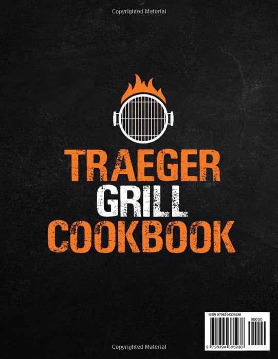 Traeger Grill Cookbook: The Ultimate Traeger Bible | Become a Pro Sizzler and Smoker from Zero to Master with +2000 Mouthwatering Backyard BBQ Days