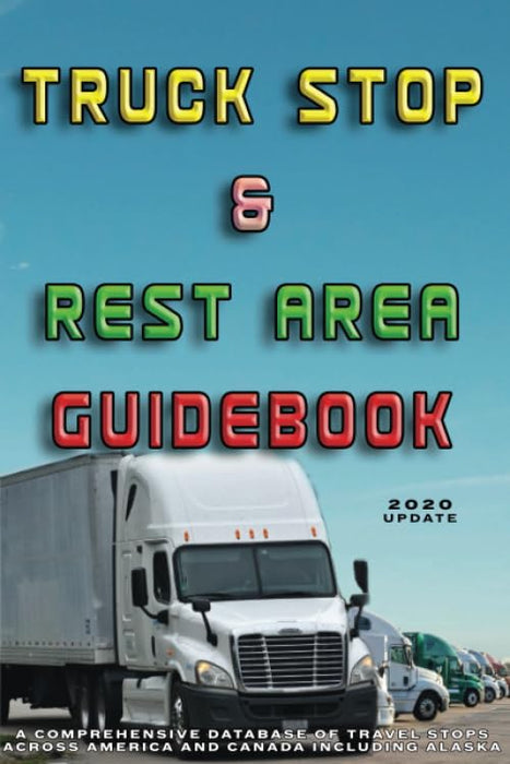 Truck Stop & Rest Area Guidebook: A comprehensive database of travel stops across America and Canada including Alaska