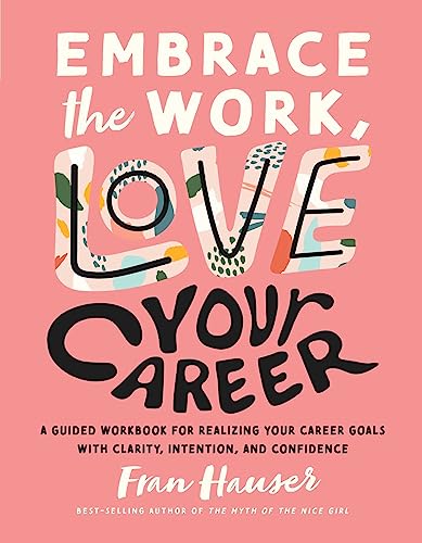 Embrace the Work, Love Your Career: A Guided Workbook for Realizing Your Career Goals with Clarity, Intention, and Confidence