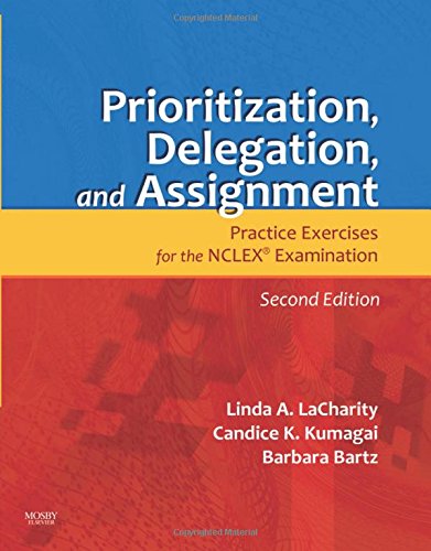 Prioritization, Delegation, and Assignment: Practice Exercises for the NCLEX Examination