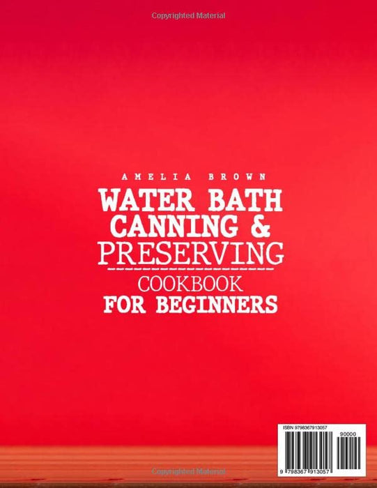 WATER BATH CANNING & PRESERVING COOKBOOK FOR BEGINNERS: Learn to Water Bath and Pressure Canning with this Fool Proof Guide. Discover 250 Easy, Delicious, and Safe Recipes for Self-Sufficient Living