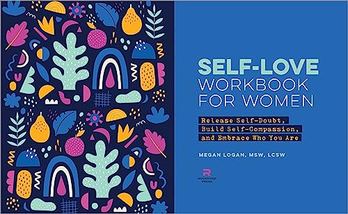 Self-Love Workbook for Women: Release Self-Doubt, Build Self-Compassion, and Embrace Who You Are (Self-Help Workbooks for Women)