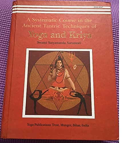 A Systematic Course in the Ancient Tantric Techniques of Yoga and Kriya