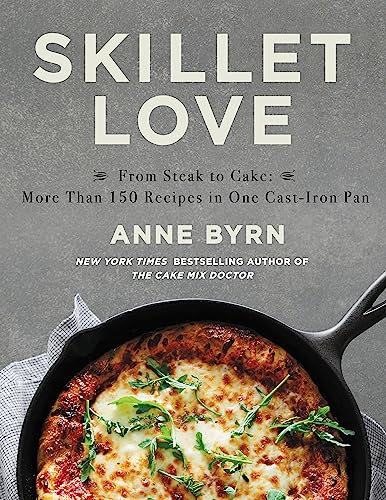 Skillet Love: From Steak to Cake: More Than 150 Recipes in One Cast-Iron Pan