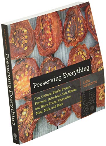 Preserving Everything: Can, Culture, Pickle, Freeze, Ferment, Dehydrate, Salt, Smoke, and Store Fruits, Vegetables, Meat, Milk, and More (Countryman Know How)