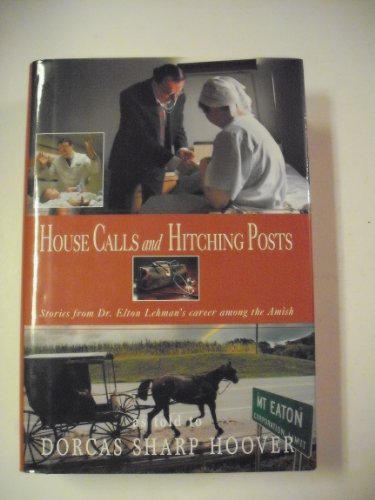 House Calls and Hitching Posts: Stories from Dr. Elton Lehmans Career Among the Amish