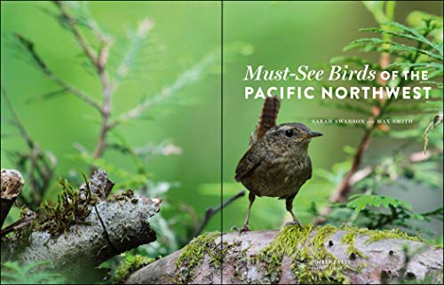 Must-See Birds of the Pacific Northwest: 85 Unforgettable Species, Their Fascinating Lives, and How to Find Them