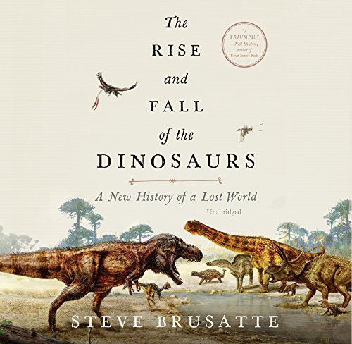 The Rise and Fall of the Dinosaurs: A New History of a Lost World