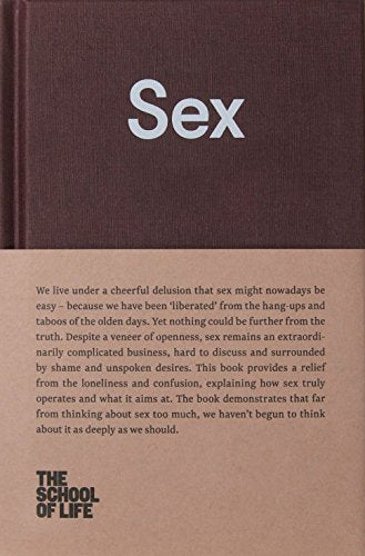 Sex: An open approach to our unspoken desires. (The School of Life Library)