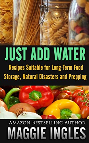 Just Add Water: Recipes Suitable for Long-Term Food Storage, Natural Disasters and Prepping