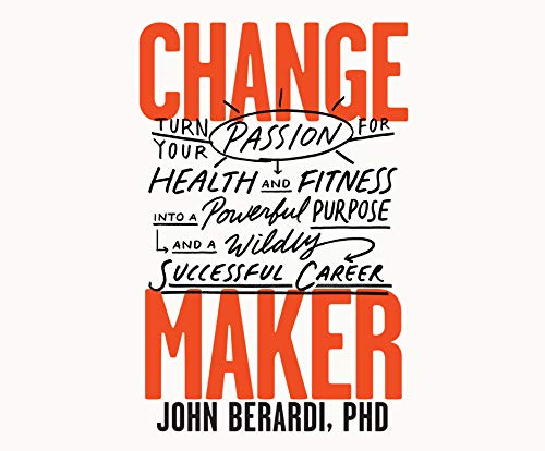 Change Maker: Turn Your Passion for Health and Fitness into a Powerful Purpose and a Wildly Successful Career