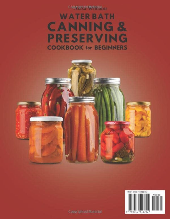 WATER BATH CANNING & PRESERVING COOKBOOK FOR BEGINNERS: The Complete Guide with 200 Delicious Recipes to Water Bath and Pressure Canning for Meats, Vegetables, Meals in a Jar, and More