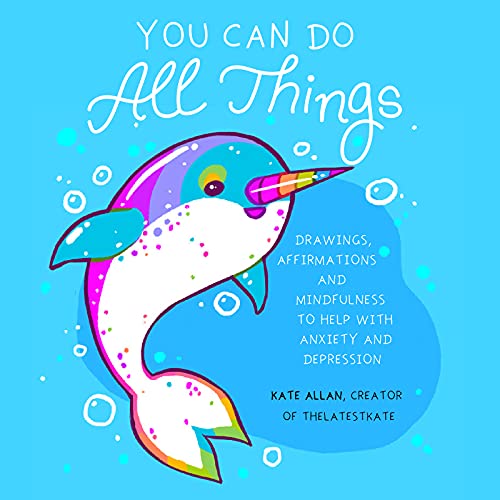 You Can Do All Things: Drawings, Affirmations and Mindfulness to Help With Anxiety and Depression (Book Gift for Women) (Latest Kate)