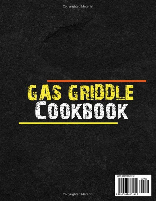 Gas Griddle Cookbook: Elevate Your Griddling Game with Gourmet Recipes, Pro Tips, and Insider Secrets - Unleash the Full Potential of Your Griddle and Impress Your Guests Like Never Before