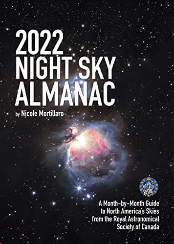 2022 Night Sky Almanac: A Month-by-Month Guide to North America's Skies from the Royal Astronomical Society of Canada (Guide to the Night Sky)