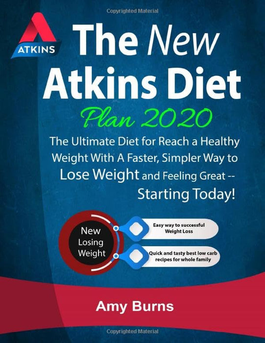 The New Atkins Diet Plan 2020: The Ultimate Diet for Reach a Healthy Weight With A Faster, Simpler Way to Lose Weight and Feeling Great -- Starting Today!