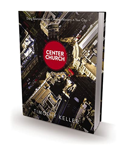 Center Church: Doing Balanced, Gospel-Centered Ministry in Your City