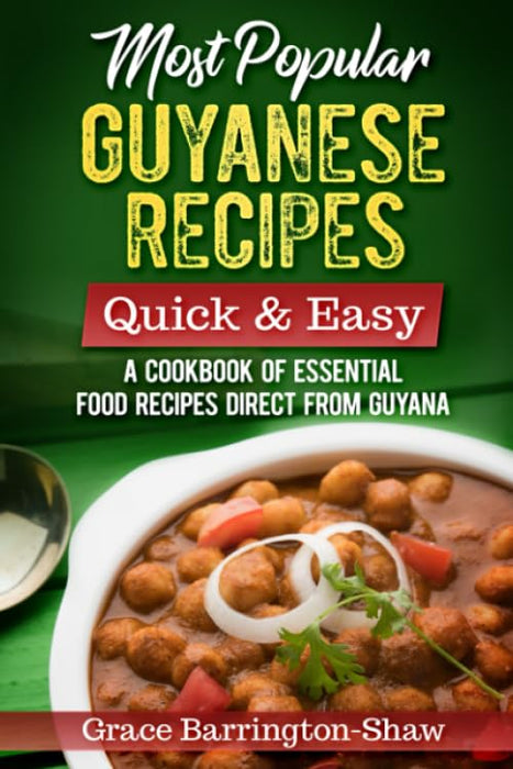 Most Popular Guyanese Recipes – Quick and Easy: A Cookbook of Essential Recipes Straight from Guyana