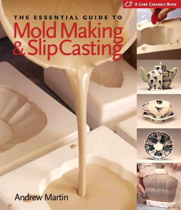 The Essential Guide to Mold Making & Slip Casting (A Lark Ceramics Book)