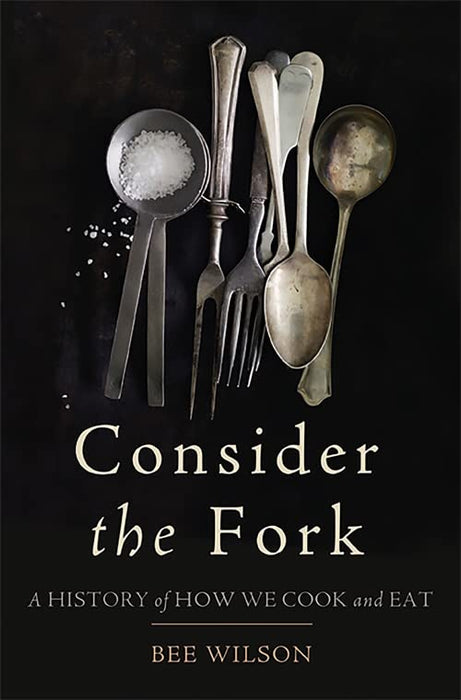 Consider the Fork: A History of How We Cook and Eat