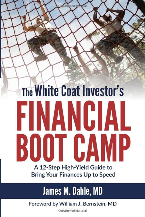 The White Coat Investor's Financial Boot Camp: A 12-Step High-Yield Guide to Bring Your Finances Up to Speed