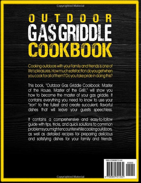 OutDoor Gas Griddle Cookbook: Master of the House, Master of the Grill! It’s Hard Work, But Someone Has to Do It! How to Cook Incredibly Succulent, Tasty Recipes and Make the Most of Your Gas Griddle