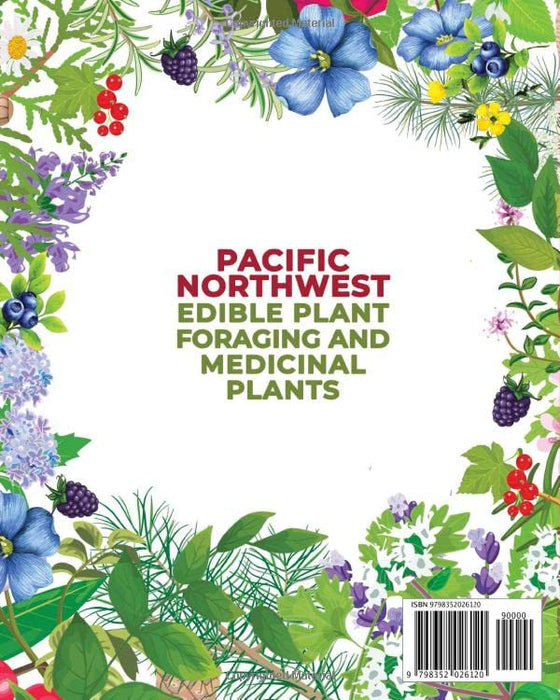 Pacific Northwest Edible Plant Foraging and Medicinal Plants: A Complete Guide To Get Acquainted With Plant Identification, Harvesting, Preparations And Recipes