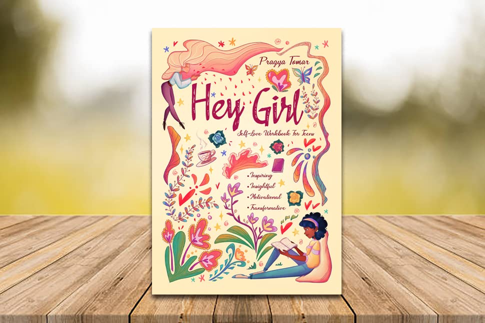 Hey Girl! Self-Love Workbook For Teen Girls: Uplift Your Daughter and Help Her Develop Confidence, Overcome Insecurities, Embrace Mindfulness & Cope with the Challenges of Being a Teenager