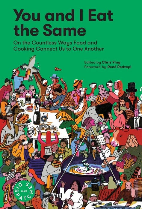 You and I Eat the Same: On the Countless Ways Food and Cooking Connect Us to One Another (MAD Dispatches, Volume 1)