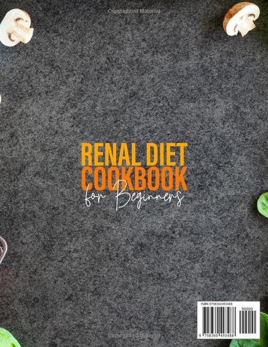 Renal Diet Cookbook for Beginners: A Guide to Renal Diet with selected Low-Sodium, Potassium, and Low Phosphorous Recipes to keep your kidneys healthy