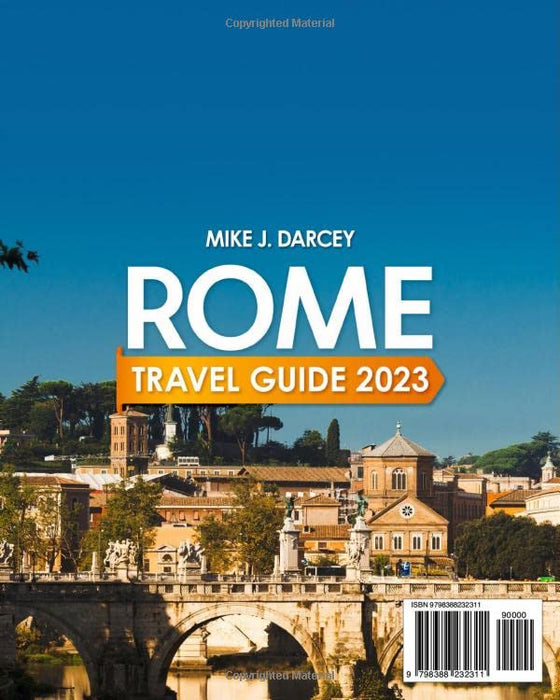 Rome Travel Guide 2023: The Most Complete Guide to The Eternal City | Everything you Need to Know Before Planning Your Trip: Ancient History, Attractions, Food, Art and Culture