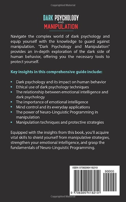 DARK PSYCHOLOGY AND MANIPULATION: The ultimate guide to fully understand the Dark Side of Human Behavior while also learning how to protect yourself from manipulation.