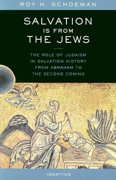 Salvation Is from the Jews: The Role of Judaism in Salvation History from Abraham to the Second Coming