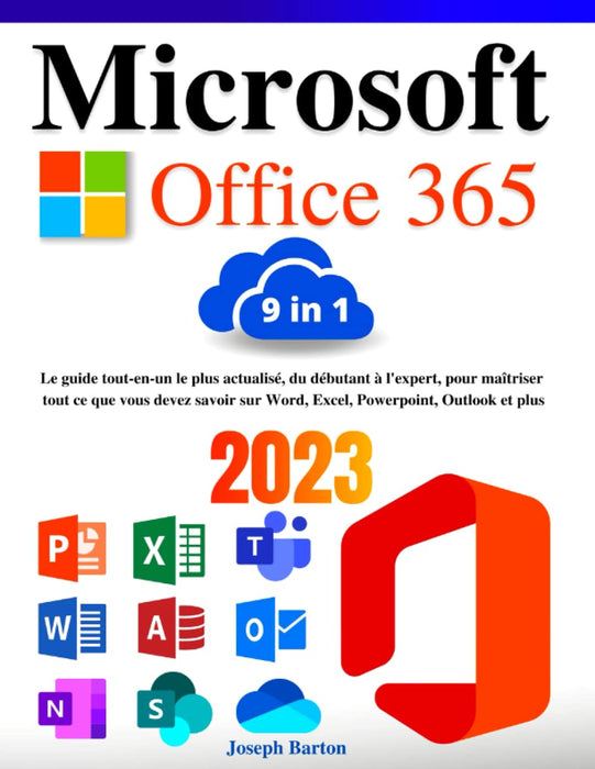 Microsoft Office 365: [9 en 1] Le guide tout-en-un le plus actualisé, débutant à l'expert, pour maîtriser tout ce que vous devez savoir sur Word, Excel, Powerpoint, Outlook et plus (French Edition)