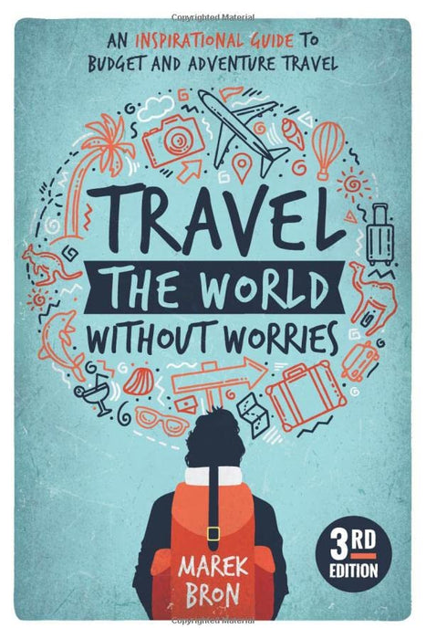 Travel the World Without Worries: An Inspirational Guide to Budget and Adventure Travel (3rd Edition)